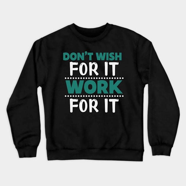 Motivation Don't Wish For It Work For It Crewneck Sweatshirt by NoPlanB